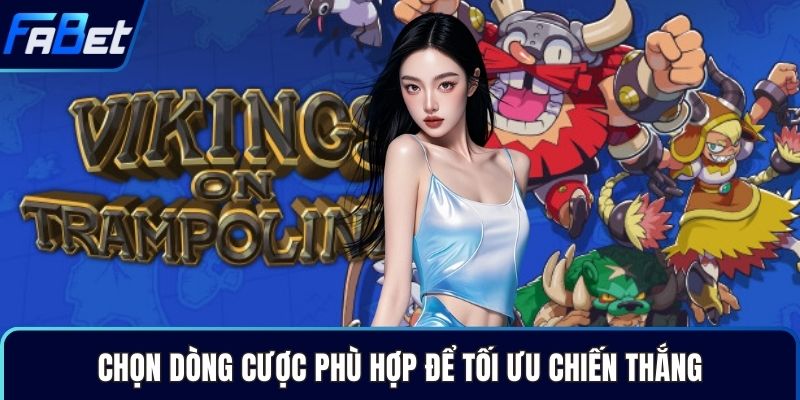 Chọn dòng cược phù hợp để tối ưu chiến thắng