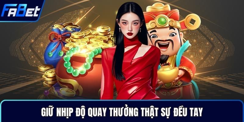 Giữ nhịp độ quay thưởng thật sự đều tay