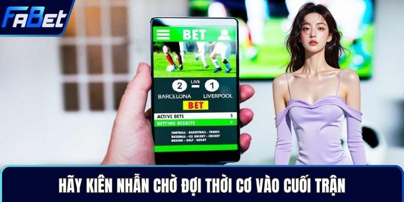 Hãy kiên nhẫn chờ đợi thời cơ vào cuối trận