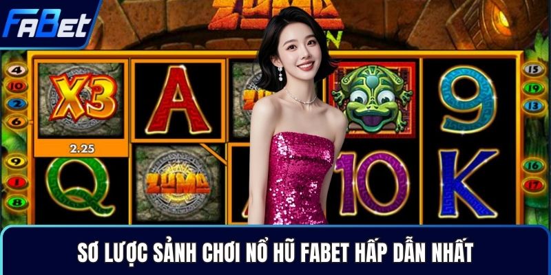 Sơ lược sảnh chơi nổ hũ Fabet hấp dẫn nhất