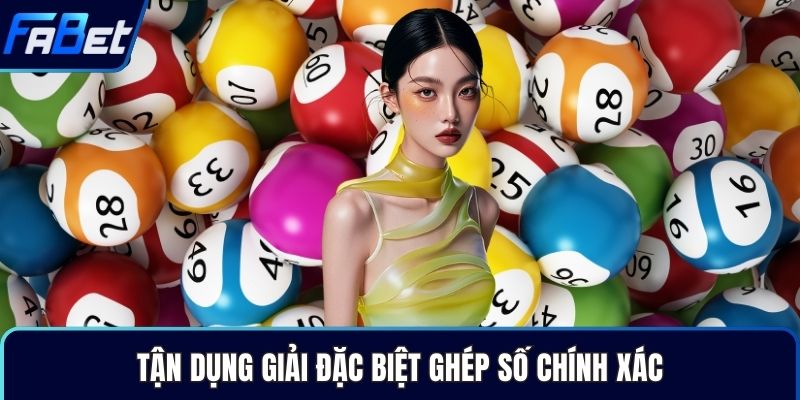 Tận dụng giải đặc biệt ghép số chính xác
