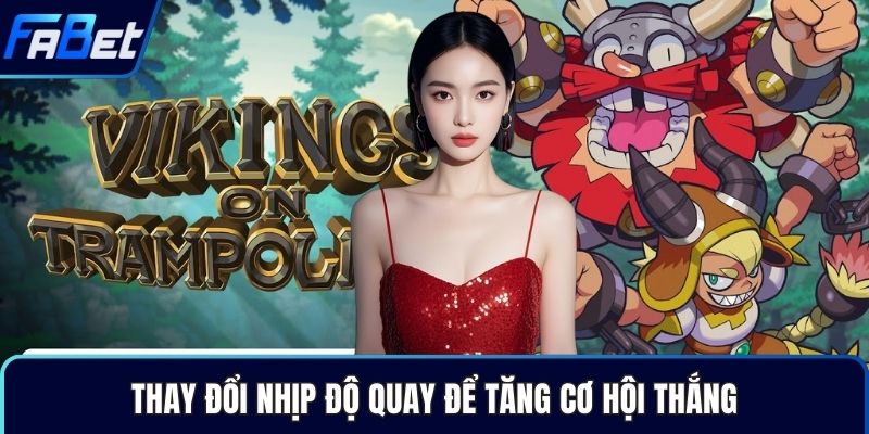Thay đổi nhịp độ quay để tăng cơ hội thắng