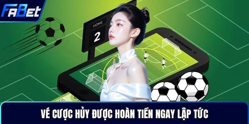 Vé cược hủy được hoàn tiền ngay lập tức